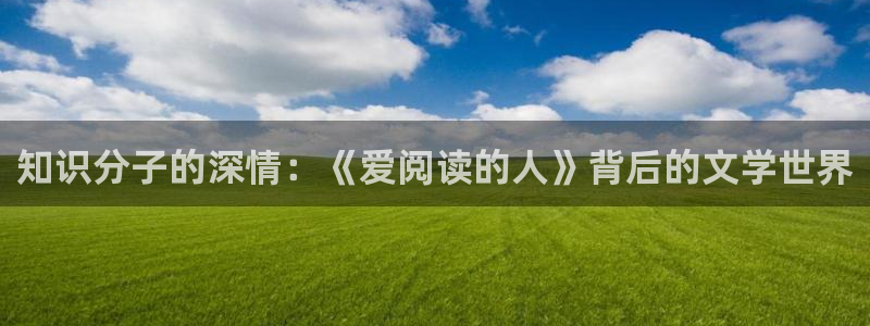 笔趣书下：知识分子的深情：《爱阅读的人》背后的文学世界